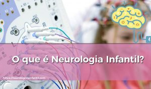 O que é Neurologia Infantil? O que é Neurologia Infantil?